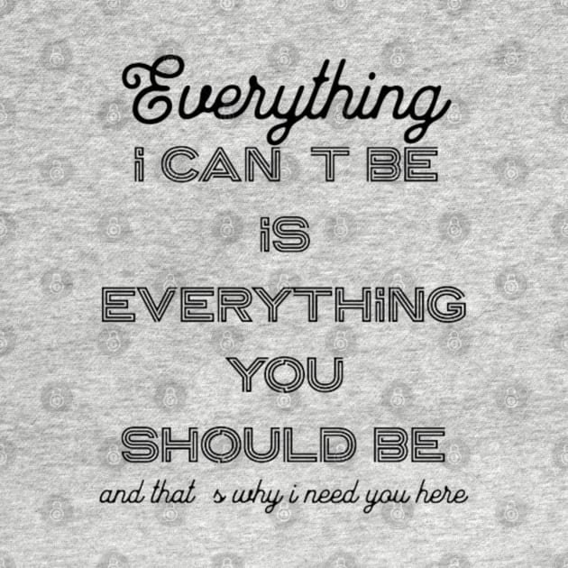 Everything i can´t be is everything you should be by LEMEDRANO